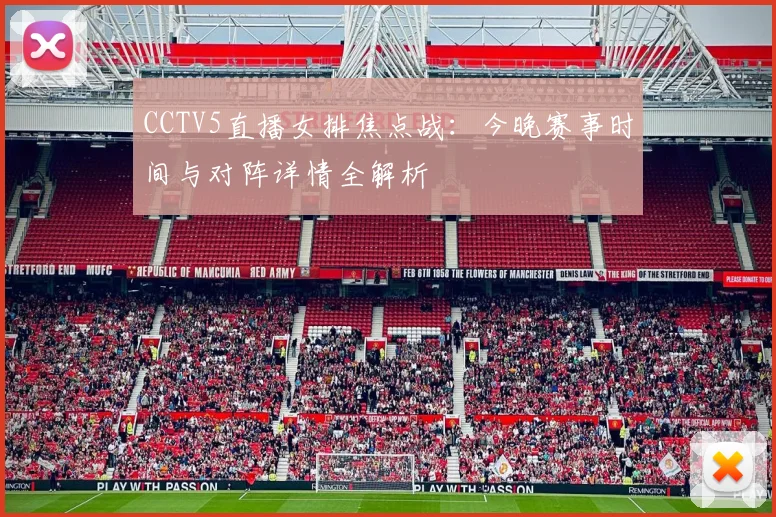 CCTV5直播女排焦点战：今晚赛事时间与对阵详情全解析