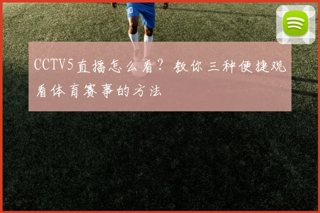 CCTV5直播怎么看？教你三种便捷观看体育赛事的方法