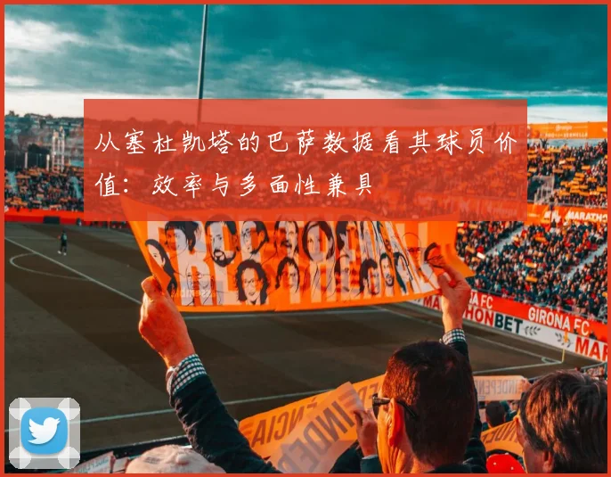 从塞杜凯塔的巴萨数据看其球员价值：效率与多面性兼具